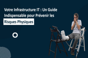 Sécuriser Votre Infrastructure IT : Un Guide Indispensable pour Prévenir les Risques Physiques